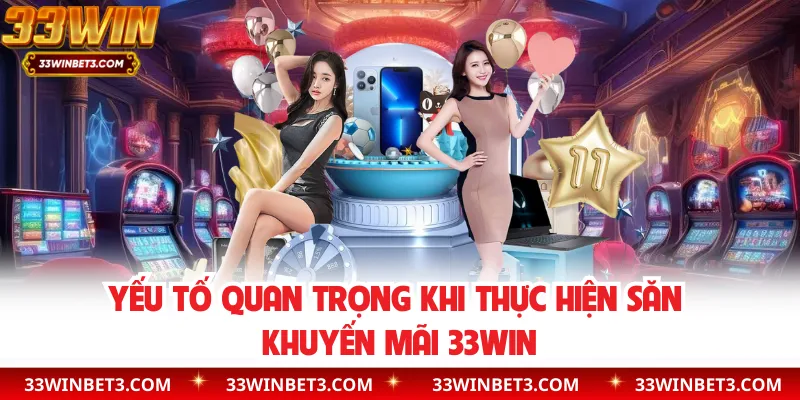 Yếu tố quan trọng khi thực hiện săn khuyến mãi 33WIN